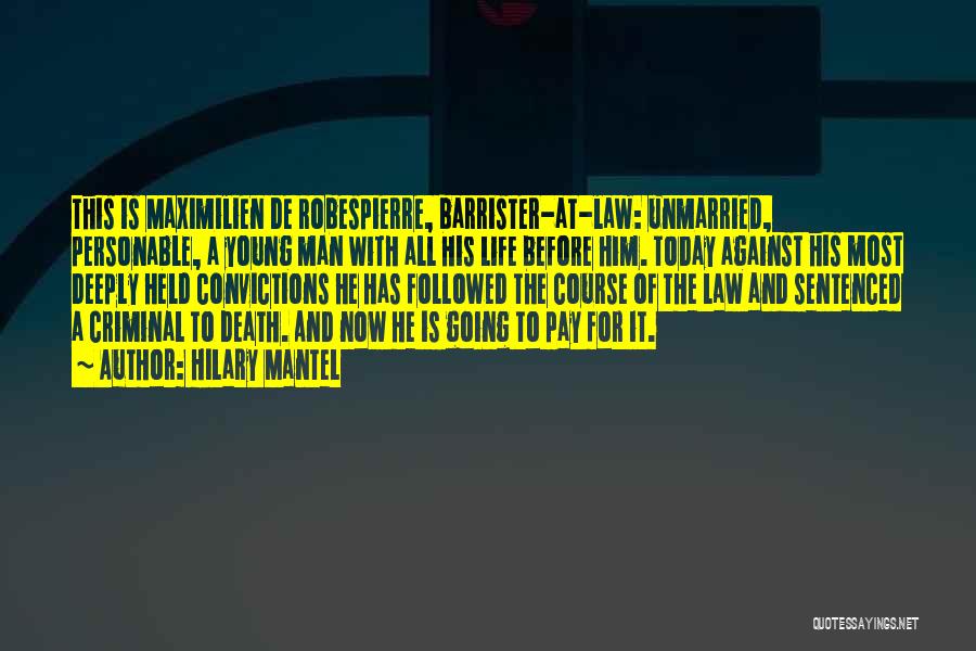 Hilary Mantel Quotes: This Is Maximilien De Robespierre, Barrister-at-law: Unmarried, Personable, A Young Man With All His Life Before Him. Today Against His