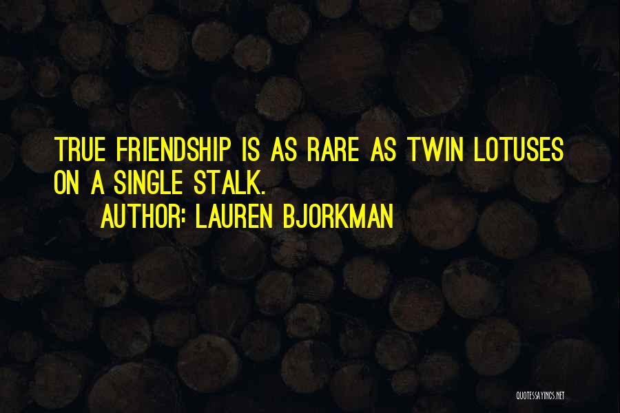 Lauren Bjorkman Quotes: True Friendship Is As Rare As Twin Lotuses On A Single Stalk.