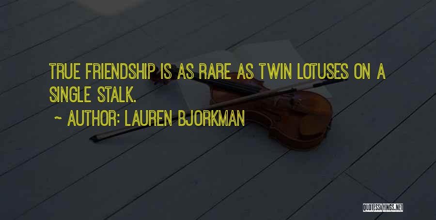 Lauren Bjorkman Quotes: True Friendship Is As Rare As Twin Lotuses On A Single Stalk.