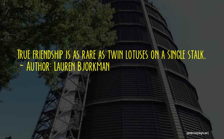Lauren Bjorkman Quotes: True Friendship Is As Rare As Twin Lotuses On A Single Stalk.