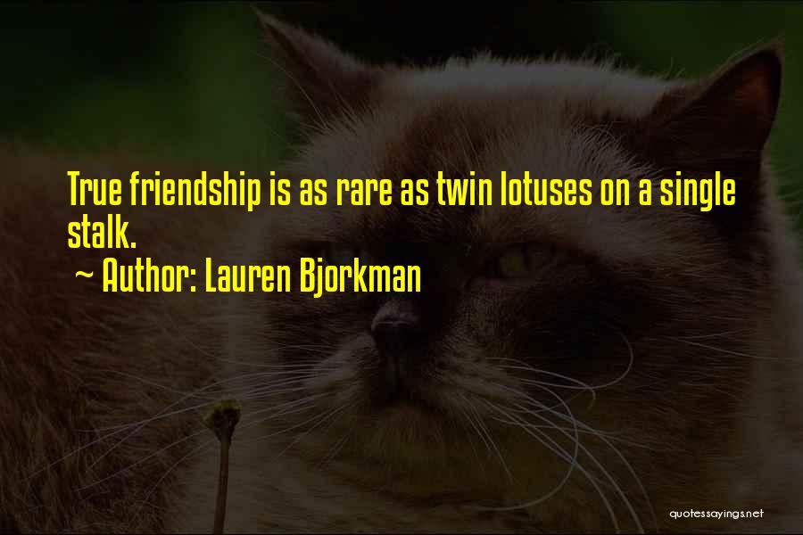 Lauren Bjorkman Quotes: True Friendship Is As Rare As Twin Lotuses On A Single Stalk.