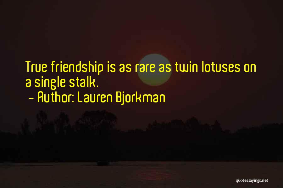 Lauren Bjorkman Quotes: True Friendship Is As Rare As Twin Lotuses On A Single Stalk.