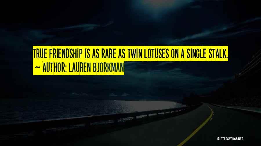 Lauren Bjorkman Quotes: True Friendship Is As Rare As Twin Lotuses On A Single Stalk.