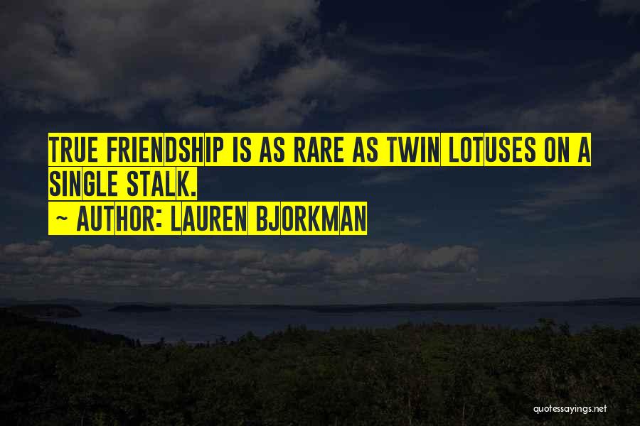 Lauren Bjorkman Quotes: True Friendship Is As Rare As Twin Lotuses On A Single Stalk.