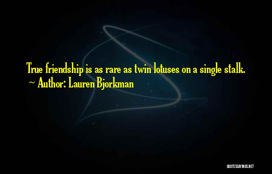 Lauren Bjorkman Quotes: True Friendship Is As Rare As Twin Lotuses On A Single Stalk.
