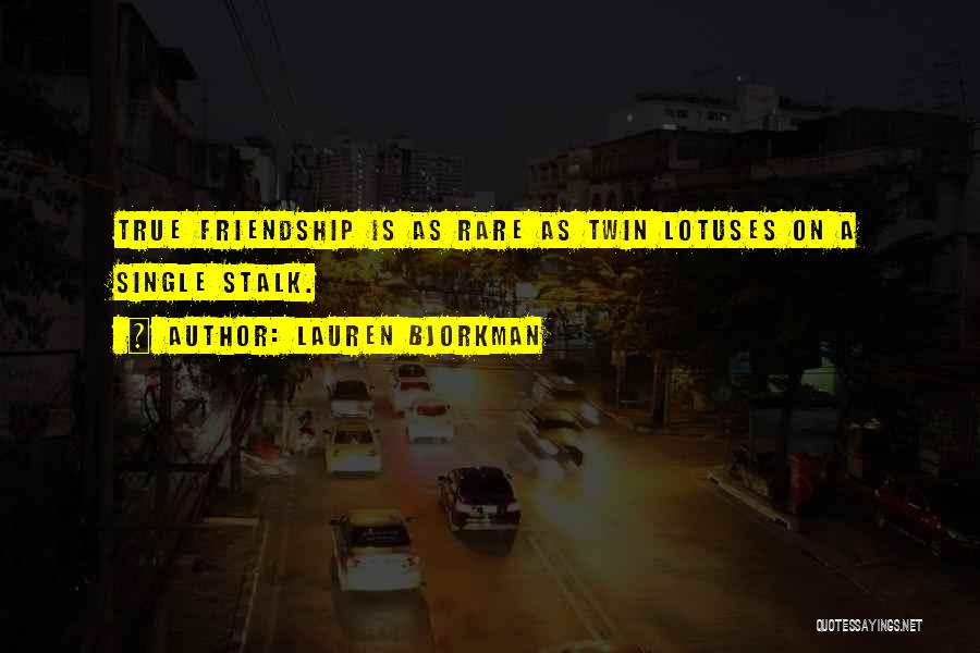 Lauren Bjorkman Quotes: True Friendship Is As Rare As Twin Lotuses On A Single Stalk.