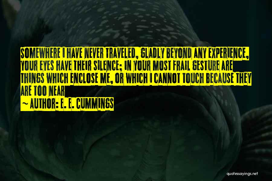 E. E. Cummings Quotes: Somewhere I Have Never Traveled, Gladly Beyond Any Experience, Your Eyes Have Their Silence; In Your Most Frail Gesture Are