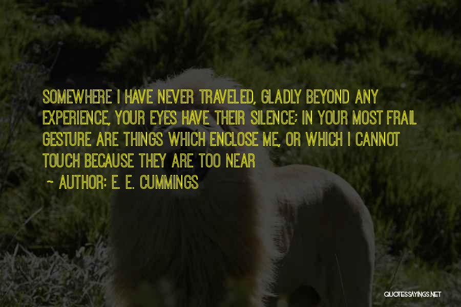 E. E. Cummings Quotes: Somewhere I Have Never Traveled, Gladly Beyond Any Experience, Your Eyes Have Their Silence; In Your Most Frail Gesture Are