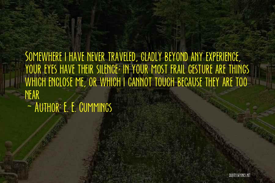 E. E. Cummings Quotes: Somewhere I Have Never Traveled, Gladly Beyond Any Experience, Your Eyes Have Their Silence; In Your Most Frail Gesture Are