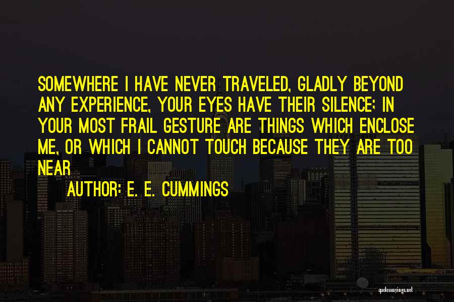 E. E. Cummings Quotes: Somewhere I Have Never Traveled, Gladly Beyond Any Experience, Your Eyes Have Their Silence; In Your Most Frail Gesture Are