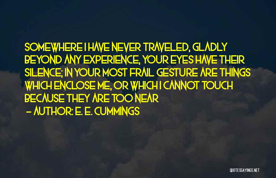E. E. Cummings Quotes: Somewhere I Have Never Traveled, Gladly Beyond Any Experience, Your Eyes Have Their Silence; In Your Most Frail Gesture Are