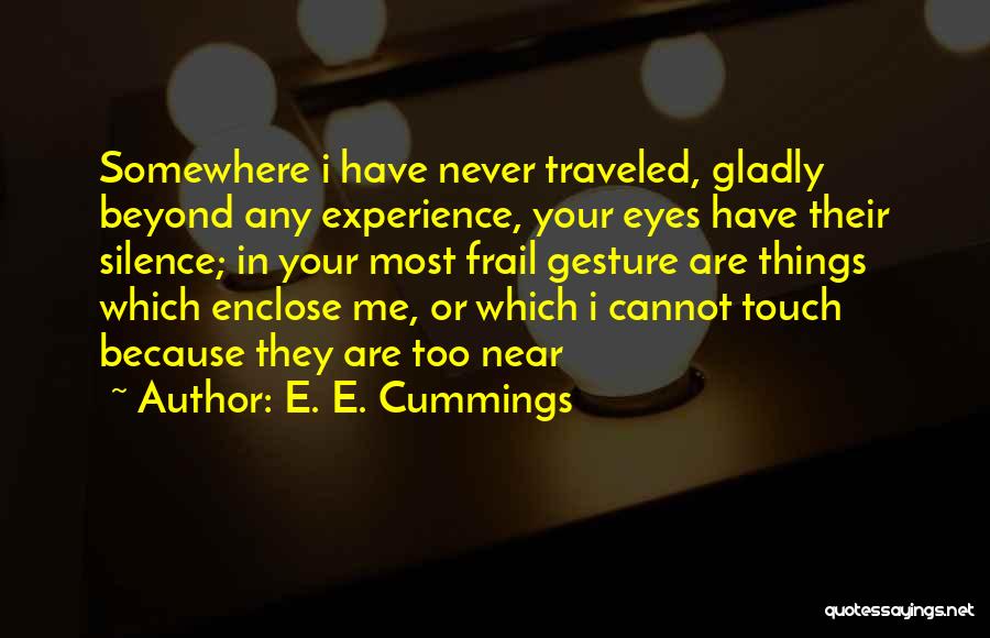 E. E. Cummings Quotes: Somewhere I Have Never Traveled, Gladly Beyond Any Experience, Your Eyes Have Their Silence; In Your Most Frail Gesture Are