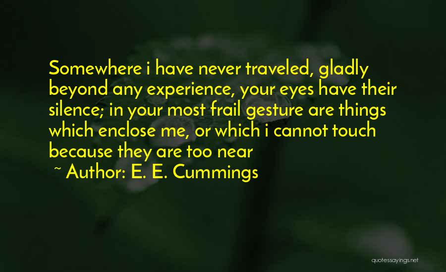 E. E. Cummings Quotes: Somewhere I Have Never Traveled, Gladly Beyond Any Experience, Your Eyes Have Their Silence; In Your Most Frail Gesture Are