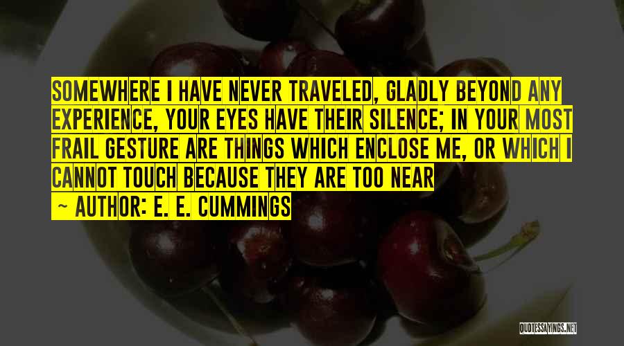 E. E. Cummings Quotes: Somewhere I Have Never Traveled, Gladly Beyond Any Experience, Your Eyes Have Their Silence; In Your Most Frail Gesture Are