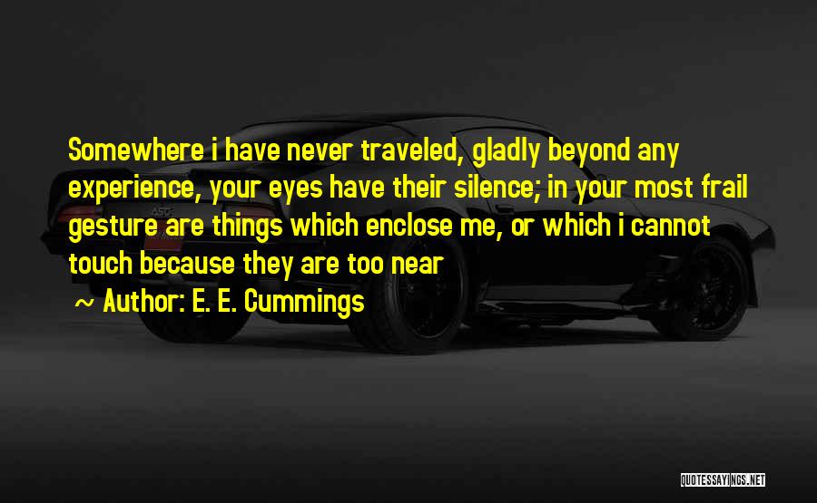 E. E. Cummings Quotes: Somewhere I Have Never Traveled, Gladly Beyond Any Experience, Your Eyes Have Their Silence; In Your Most Frail Gesture Are