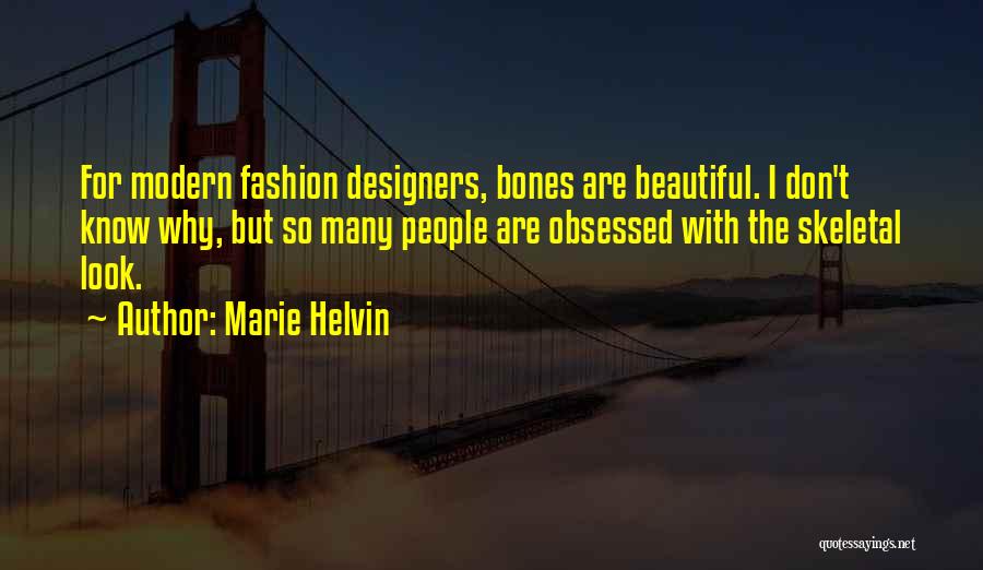 Marie Helvin Quotes: For Modern Fashion Designers, Bones Are Beautiful. I Don't Know Why, But So Many People Are Obsessed With The Skeletal