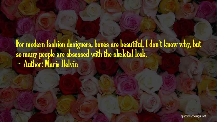 Marie Helvin Quotes: For Modern Fashion Designers, Bones Are Beautiful. I Don't Know Why, But So Many People Are Obsessed With The Skeletal