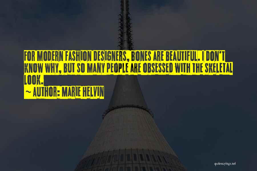 Marie Helvin Quotes: For Modern Fashion Designers, Bones Are Beautiful. I Don't Know Why, But So Many People Are Obsessed With The Skeletal