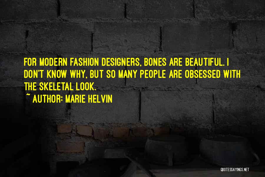 Marie Helvin Quotes: For Modern Fashion Designers, Bones Are Beautiful. I Don't Know Why, But So Many People Are Obsessed With The Skeletal