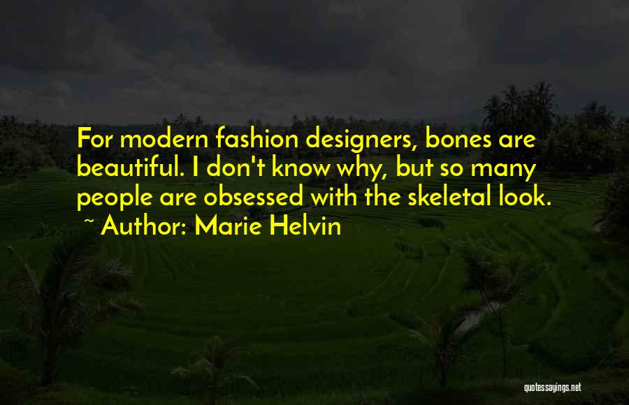 Marie Helvin Quotes: For Modern Fashion Designers, Bones Are Beautiful. I Don't Know Why, But So Many People Are Obsessed With The Skeletal