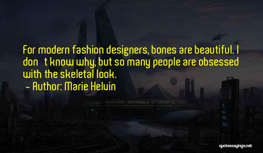 Marie Helvin Quotes: For Modern Fashion Designers, Bones Are Beautiful. I Don't Know Why, But So Many People Are Obsessed With The Skeletal