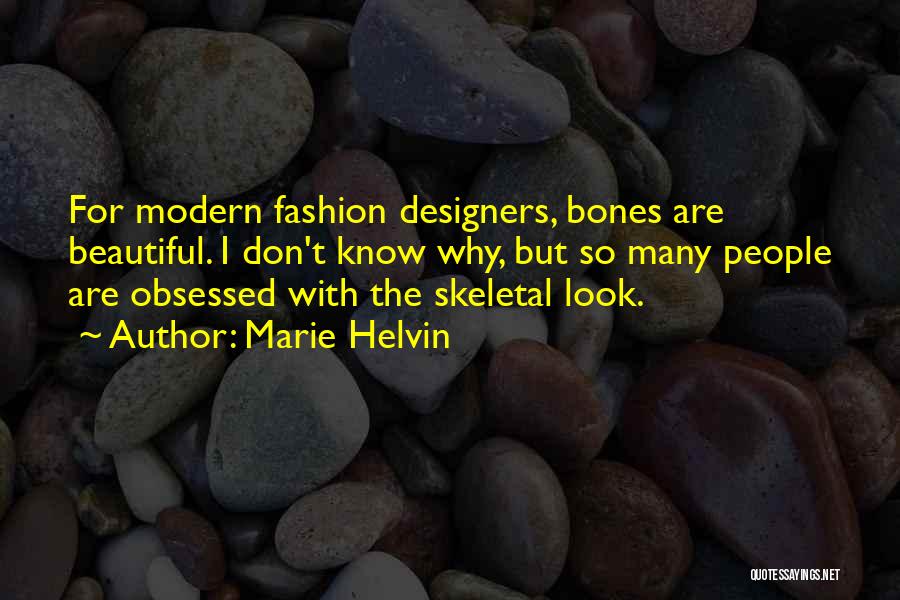 Marie Helvin Quotes: For Modern Fashion Designers, Bones Are Beautiful. I Don't Know Why, But So Many People Are Obsessed With The Skeletal
