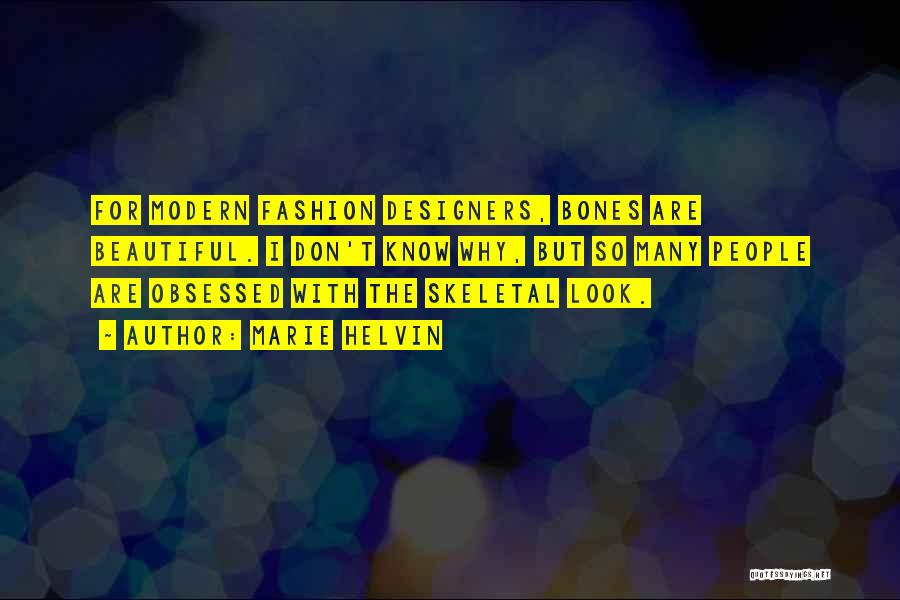 Marie Helvin Quotes: For Modern Fashion Designers, Bones Are Beautiful. I Don't Know Why, But So Many People Are Obsessed With The Skeletal