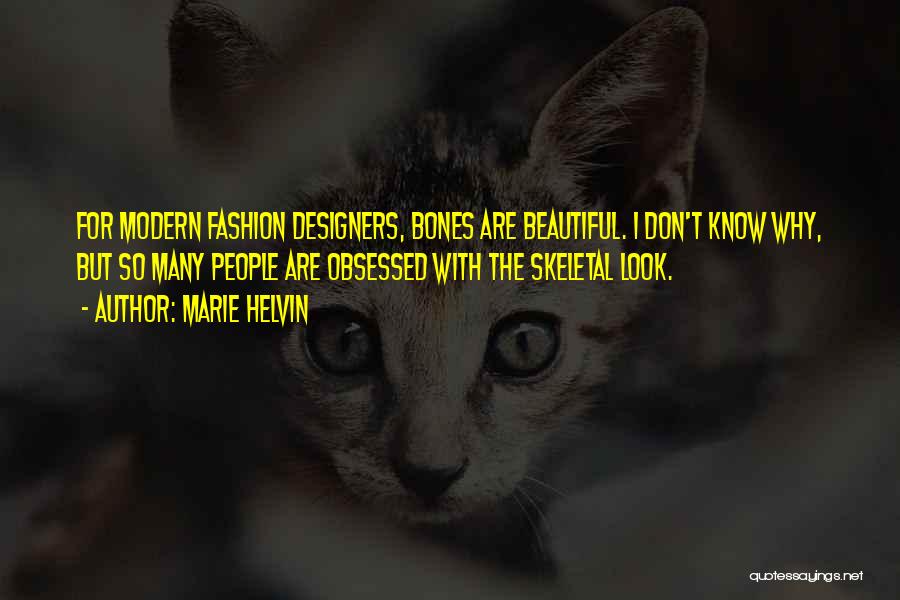 Marie Helvin Quotes: For Modern Fashion Designers, Bones Are Beautiful. I Don't Know Why, But So Many People Are Obsessed With The Skeletal