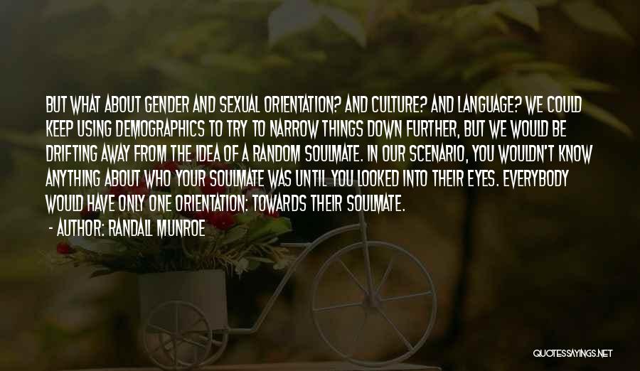 Randall Munroe Quotes: But What About Gender And Sexual Orientation? And Culture? And Language? We Could Keep Using Demographics To Try To Narrow