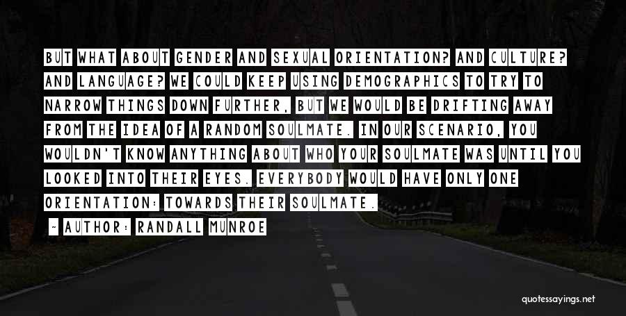 Randall Munroe Quotes: But What About Gender And Sexual Orientation? And Culture? And Language? We Could Keep Using Demographics To Try To Narrow