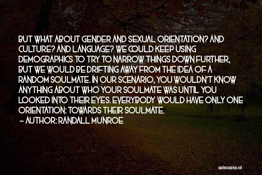 Randall Munroe Quotes: But What About Gender And Sexual Orientation? And Culture? And Language? We Could Keep Using Demographics To Try To Narrow