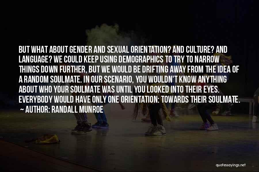 Randall Munroe Quotes: But What About Gender And Sexual Orientation? And Culture? And Language? We Could Keep Using Demographics To Try To Narrow