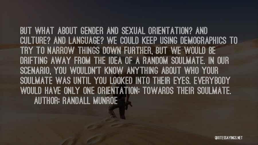 Randall Munroe Quotes: But What About Gender And Sexual Orientation? And Culture? And Language? We Could Keep Using Demographics To Try To Narrow