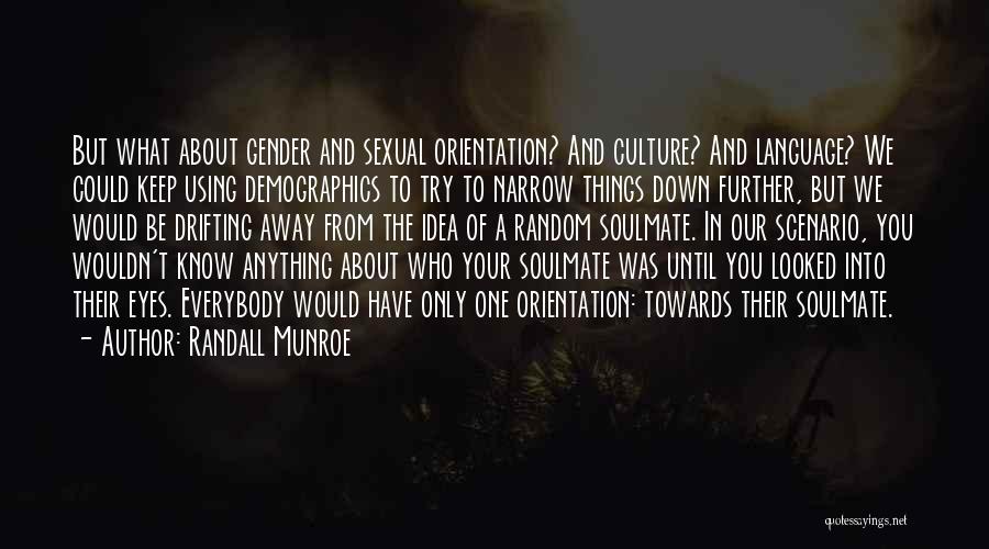 Randall Munroe Quotes: But What About Gender And Sexual Orientation? And Culture? And Language? We Could Keep Using Demographics To Try To Narrow