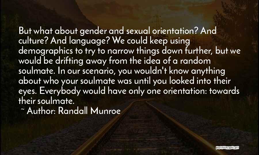 Randall Munroe Quotes: But What About Gender And Sexual Orientation? And Culture? And Language? We Could Keep Using Demographics To Try To Narrow