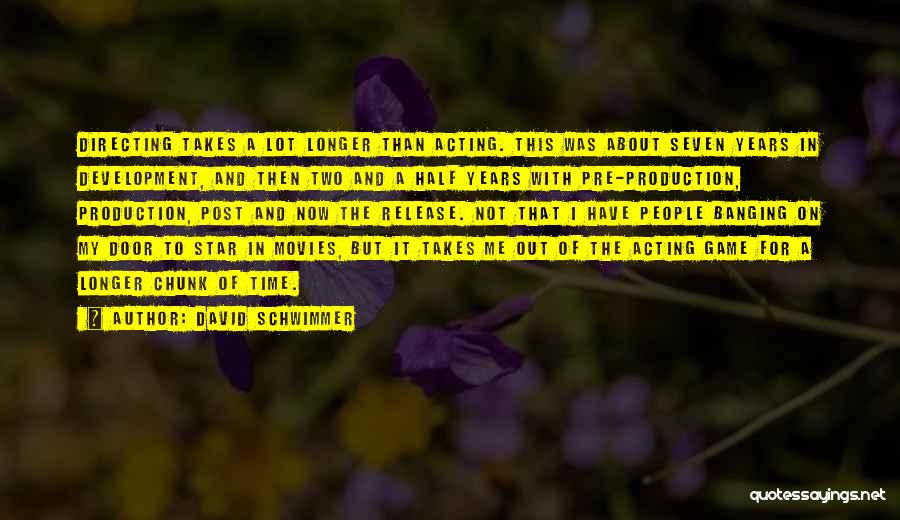 David Schwimmer Quotes: Directing Takes A Lot Longer Than Acting. This Was About Seven Years In Development, And Then Two And A Half