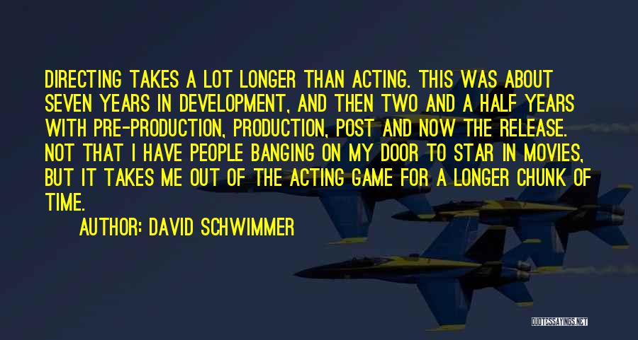 David Schwimmer Quotes: Directing Takes A Lot Longer Than Acting. This Was About Seven Years In Development, And Then Two And A Half