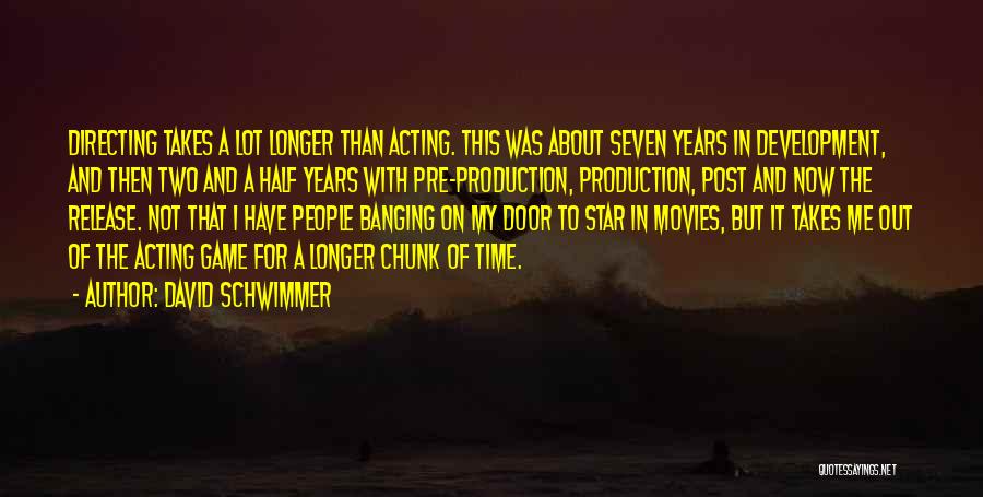 David Schwimmer Quotes: Directing Takes A Lot Longer Than Acting. This Was About Seven Years In Development, And Then Two And A Half