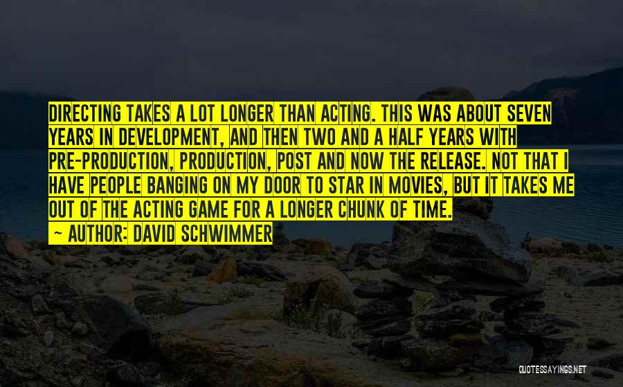 David Schwimmer Quotes: Directing Takes A Lot Longer Than Acting. This Was About Seven Years In Development, And Then Two And A Half