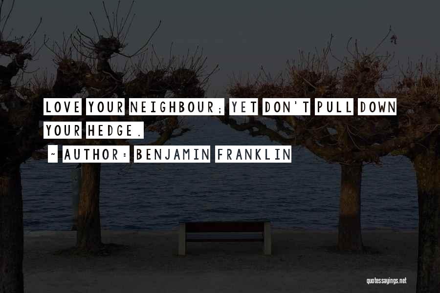 Benjamin Franklin Quotes: Love Your Neighbour; Yet Don't Pull Down Your Hedge.