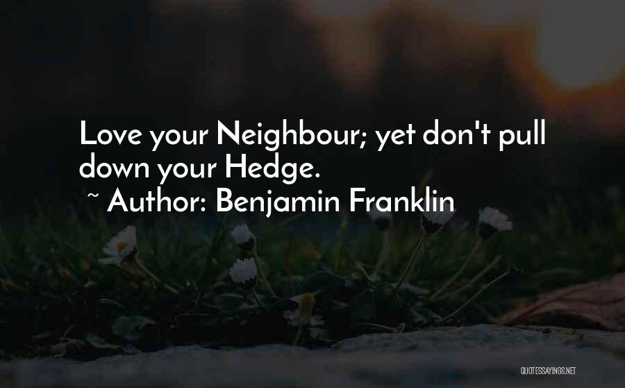 Benjamin Franklin Quotes: Love Your Neighbour; Yet Don't Pull Down Your Hedge.