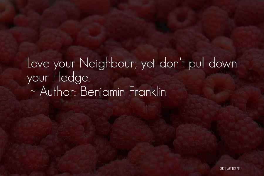 Benjamin Franklin Quotes: Love Your Neighbour; Yet Don't Pull Down Your Hedge.