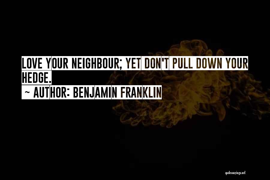 Benjamin Franklin Quotes: Love Your Neighbour; Yet Don't Pull Down Your Hedge.