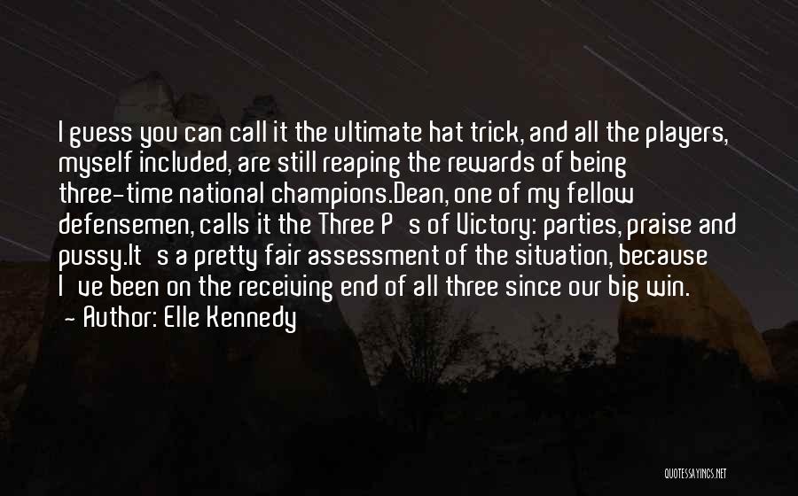 Elle Kennedy Quotes: I Guess You Can Call It The Ultimate Hat Trick, And All The Players, Myself Included, Are Still Reaping The