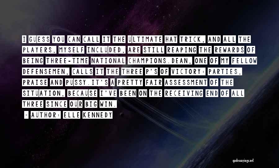 Elle Kennedy Quotes: I Guess You Can Call It The Ultimate Hat Trick, And All The Players, Myself Included, Are Still Reaping The