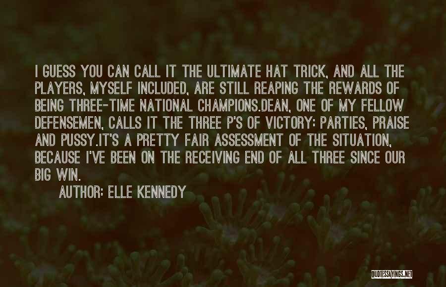 Elle Kennedy Quotes: I Guess You Can Call It The Ultimate Hat Trick, And All The Players, Myself Included, Are Still Reaping The