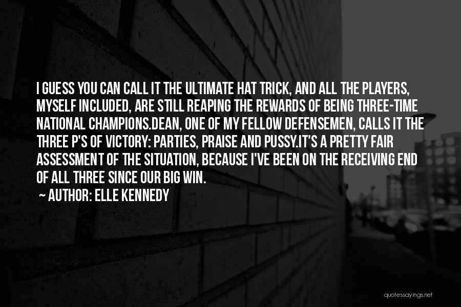 Elle Kennedy Quotes: I Guess You Can Call It The Ultimate Hat Trick, And All The Players, Myself Included, Are Still Reaping The