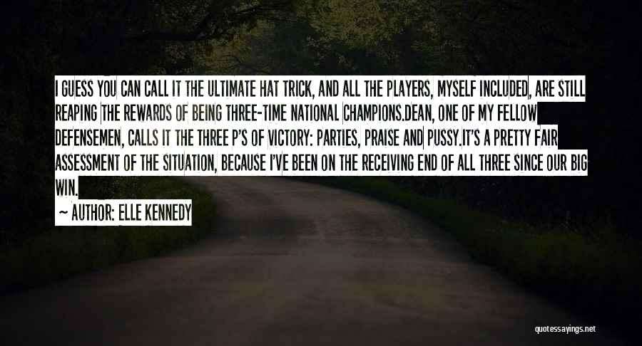 Elle Kennedy Quotes: I Guess You Can Call It The Ultimate Hat Trick, And All The Players, Myself Included, Are Still Reaping The