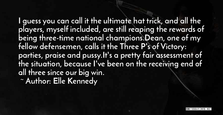 Elle Kennedy Quotes: I Guess You Can Call It The Ultimate Hat Trick, And All The Players, Myself Included, Are Still Reaping The