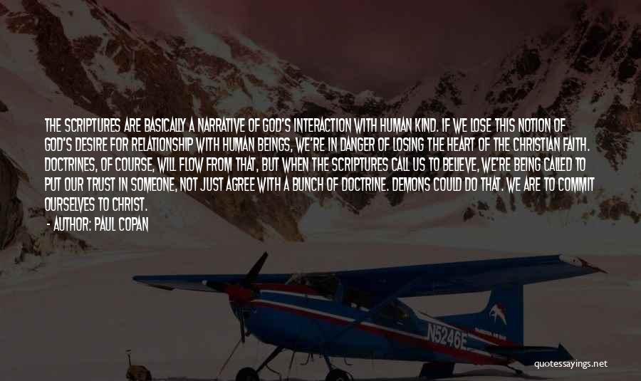 Paul Copan Quotes: The Scriptures Are Basically A Narrative Of God's Interaction With Human Kind. If We Lose This Notion Of God's Desire